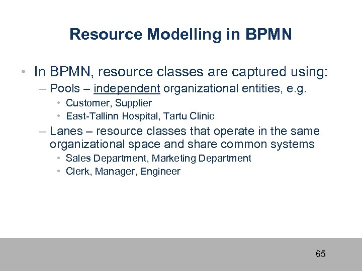 Resource Modelling in BPMN • In BPMN, resource classes are captured using: – Pools