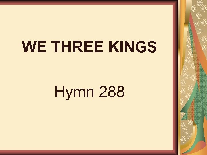 WE THREE KINGS Hymn 288 