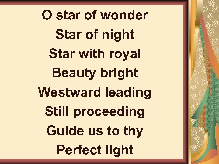 O star of wonder Star of night Star with royal Beauty bright Westward leading