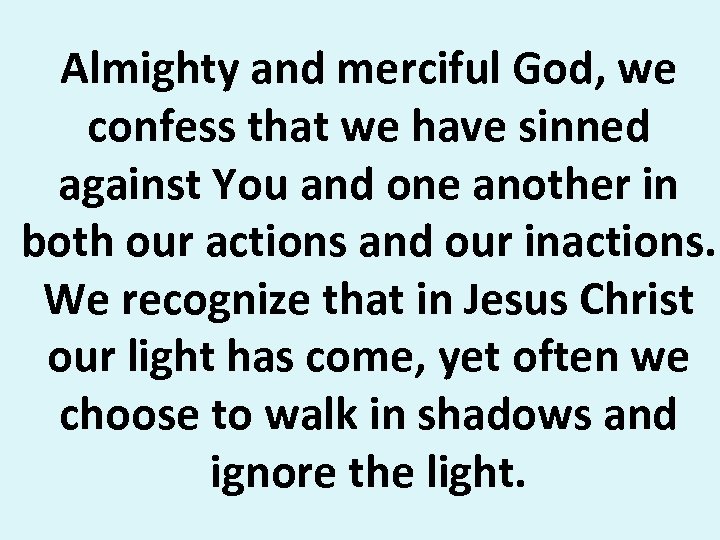 Almighty and merciful God, we confess that we have sinned against You and one