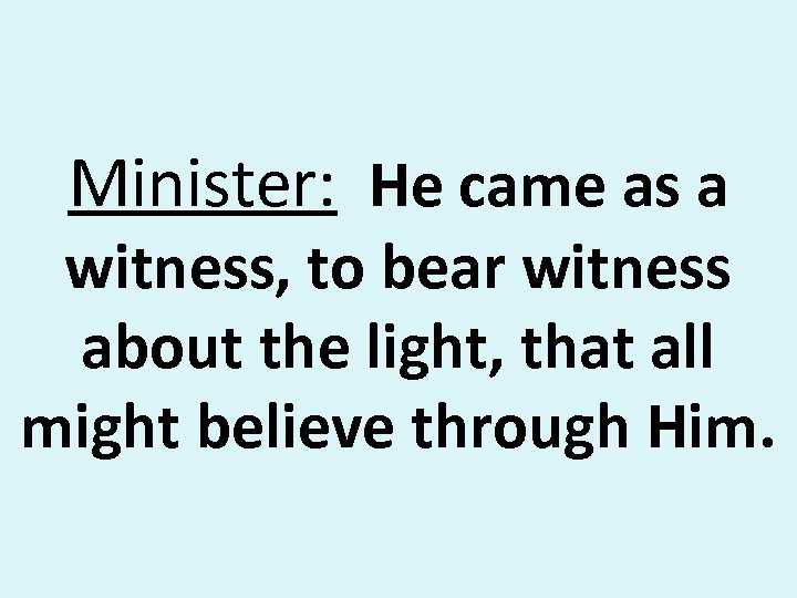 Minister: He came as a witness, to bear witness about the light, that all