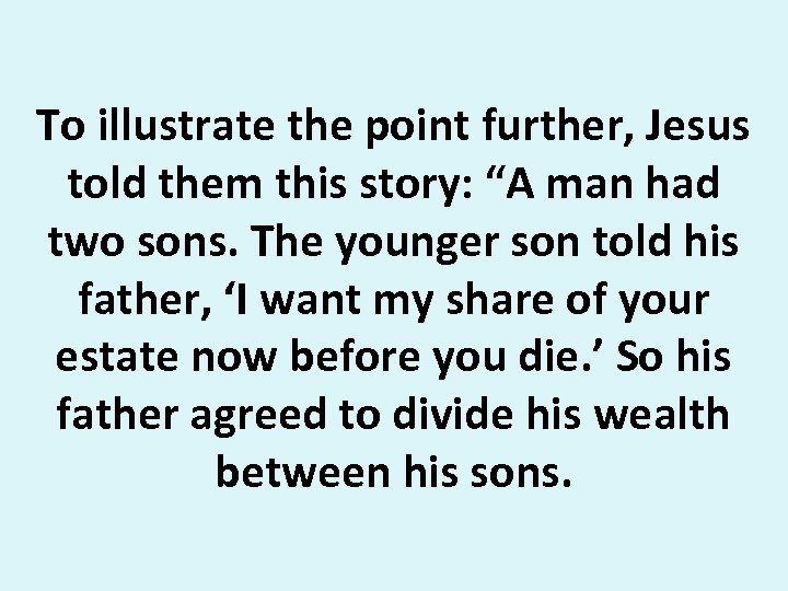 To illustrate the point further, Jesus told them this story: “A man had two