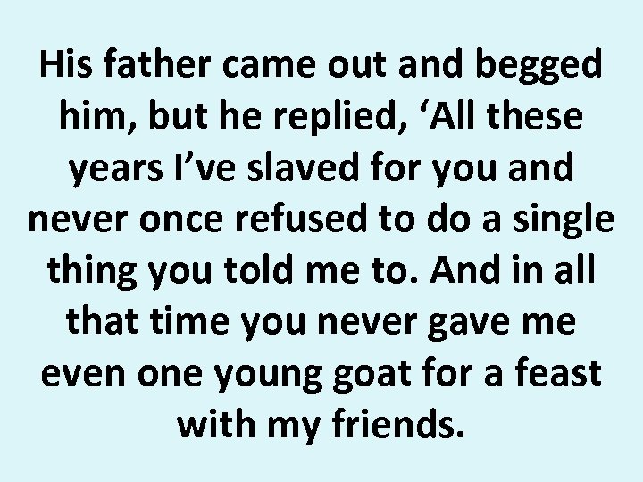 His father came out and begged him, but he replied, ‘All these years I’ve