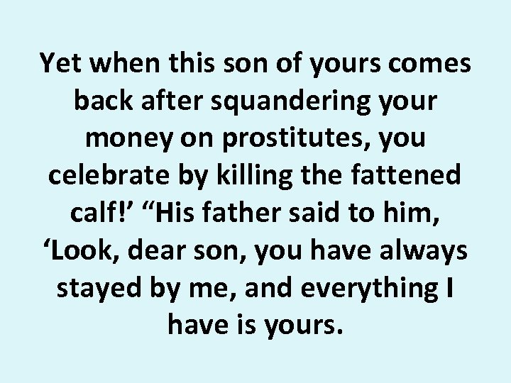 Yet when this son of yours comes back after squandering your money on prostitutes,