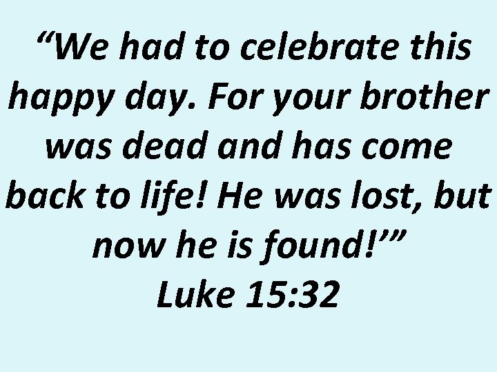 “We had to celebrate this happy day. For your brother was dead and has