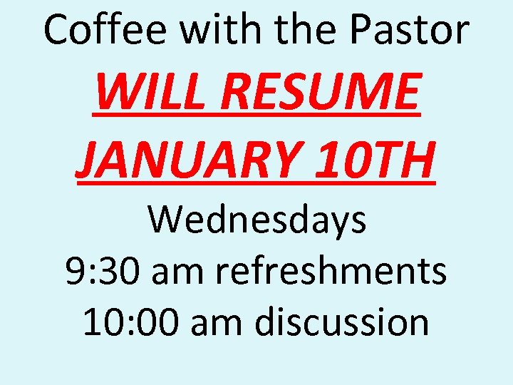 Coffee with the Pastor WILL RESUME JANUARY 10 TH Wednesdays 9: 30 am refreshments