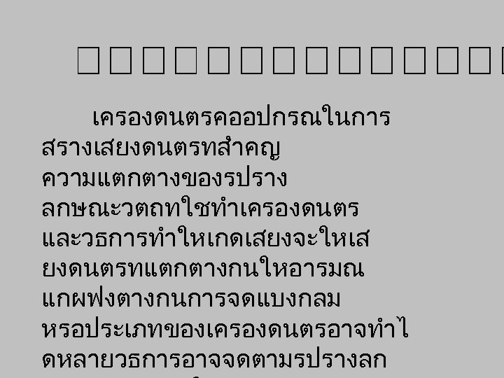 เครองดนตรคออปกรณในการ สรางเสยงดนตรทสำคญ ความแตกตางของรปราง ลกษณะวตถทใชทำเครองดนตร และวธการทำใหเกดเสยงจะใหเส ยงดนตรทแตกตางกนใหอารมณ แกผฟงตางกนการจดแบงกลม หรอประเภทของเครองดนตรอาจทำไ ดหลายวธการอาจจดตามรปรางลก 