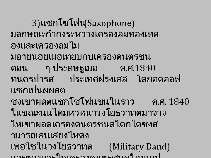  3)แซกโซโฟน (Saxophone) มลกษณะกำกงระหวางเครองลมทองเหล องและเครองลมไม มอายนอยเมอเทยบกบเครองดนตรชน ดอน ๆ ประดษฐเมอ ค. ศ. 1840 ทนครปารส ประเทศฝรงเศส