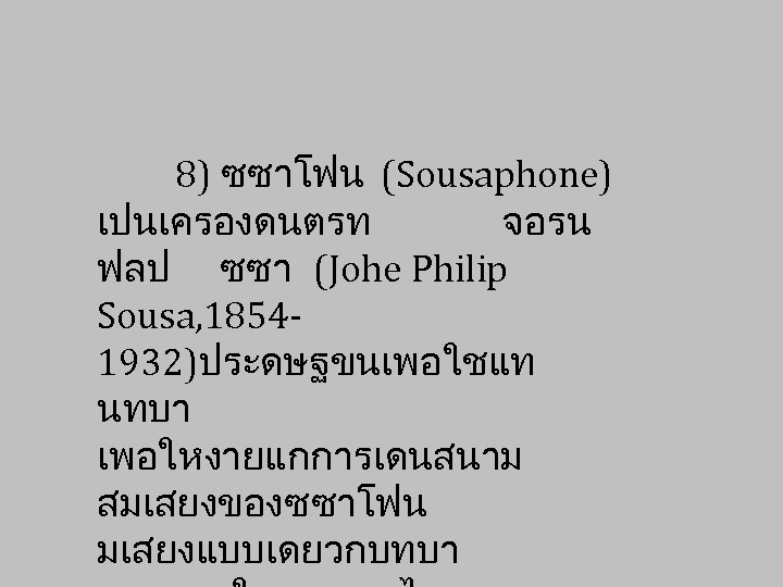 8) ซซาโฟน (Sousaphone) เปนเครองดนตรท จอรน ฟลป ซซา (Johe Philip Sousa, 18541932)ประดษฐขนเพอใชแท นทบา เพอใหงายแกการเดนสนาม สมเสยงของซซาโฟน