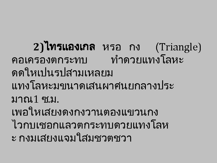 2)ไทรแองเกล หรอ กง (Triangle) คอเครองตกระทบ ทำดวยแทงโลหะ ดดใหเปนรปสามเหลยม แทงโลหะมขนาดเสนผาศนยกลางประ มาณ 1 ซ. ม. เพอใหเสยงดงกงวานตองแขวนกง ไวกบเชอกแลวตกระทบดวยแทงโลห