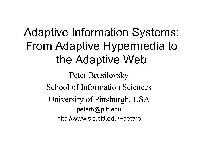 Adaptive Information Systems: From Adaptive Hypermedia to the Adaptive Web Peter Brusilovsky School of