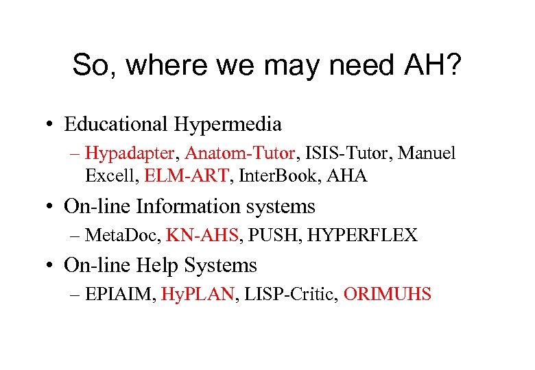 So, where we may need AH? • Educational Hypermedia – Hypadapter, Anatom-Tutor, ISIS-Tutor, Manuel