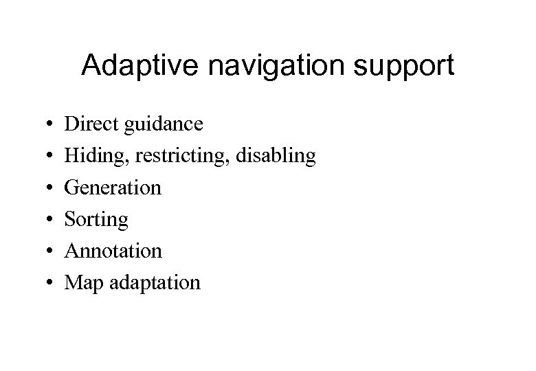 Adaptive navigation support • • • Direct guidance Hiding, restricting, disabling Generation Sorting Annotation