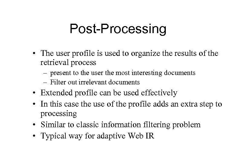 Post-Processing • The user profile is used to organize the results of the retrieval