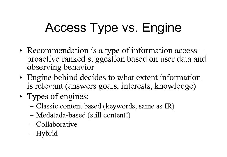 Access Type vs. Engine • Recommendation is a type of information access – proactive