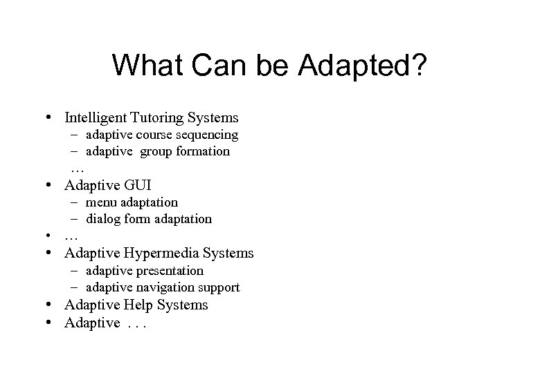 What Can be Adapted? • Intelligent Tutoring Systems – adaptive course sequencing – adaptive