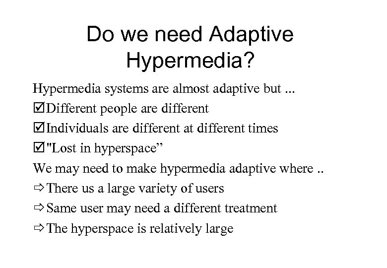 Do we need Adaptive Hypermedia? Hypermedia systems are almost adaptive but. . . þ