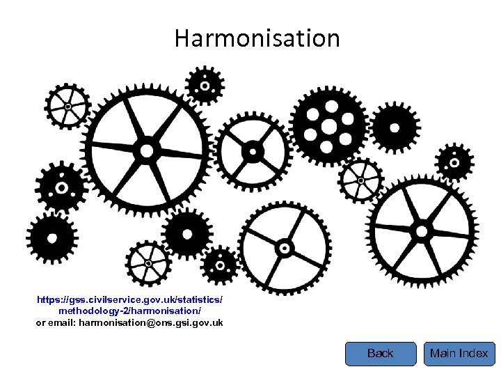 Harmonisation https: //gss. civilservice. gov. uk/statistics/ methodology-2/harmonisation/ or email: harmonisation@ons. gsi. gov. uk Back