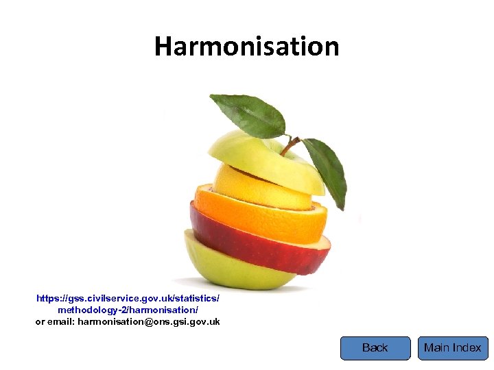 Harmonisation Tel https: //gss. civilservice. gov. uk/statistics/ methodology-2/harmonisation/ or email: harmonisation@ons. gsi. gov. uk