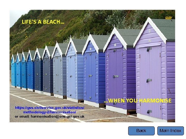LIFE’S A BEACH… Tel …WHEN YOU HARMONISE https: //gss. civilservice. gov. uk/statistics/ methodology-2/harmonisation/ or