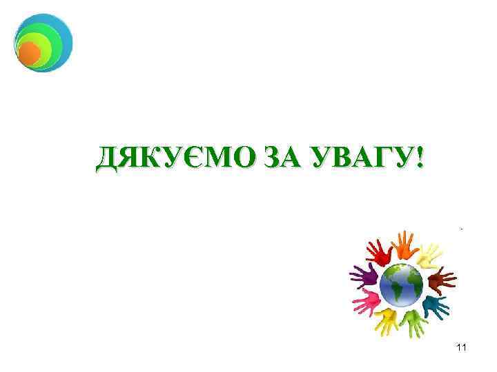 ДЯКУЄМО ЗА УВАГУ! 11 