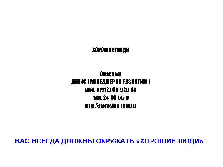 ХОРОШИЕ ЛЮДИ Спасибо! ДЕНИС ( МЕНЕДЖЕР ПО РАЗВИТИЮ ) моб. 8(912)-65 -920 -65 тел.