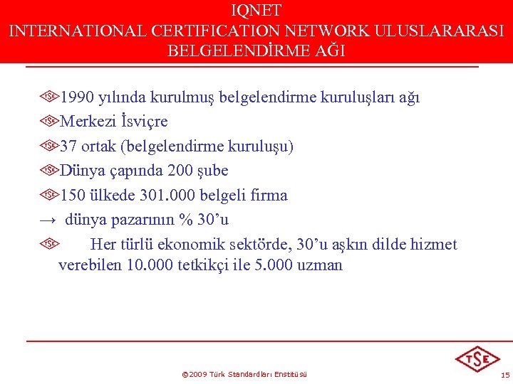 IQNET INTERNATIONAL CERTIFICATION NETWORK ULUSLARARASI BELGELENDİRME AĞI 1990 yılında kurulmuş belgelendirme kuruluşları ağı Merkezi