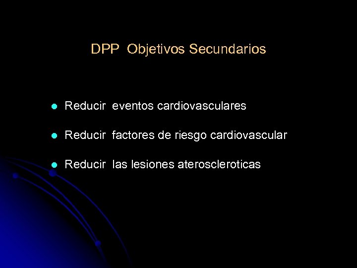 DPP Objetivos Secundarios l Reducir eventos cardiovasculares l Reducir factores de riesgo cardiovascular l