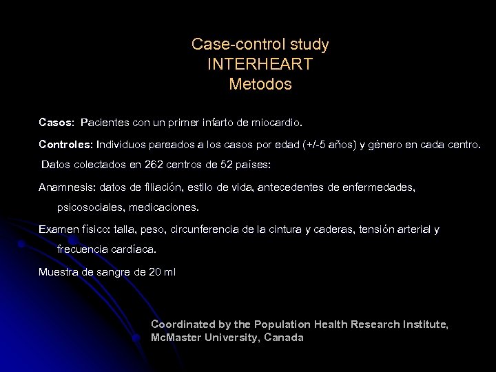 Case-control study INTERHEART Metodos Casos: Pacientes con un primer infarto de miocardio. Controles: Individuos