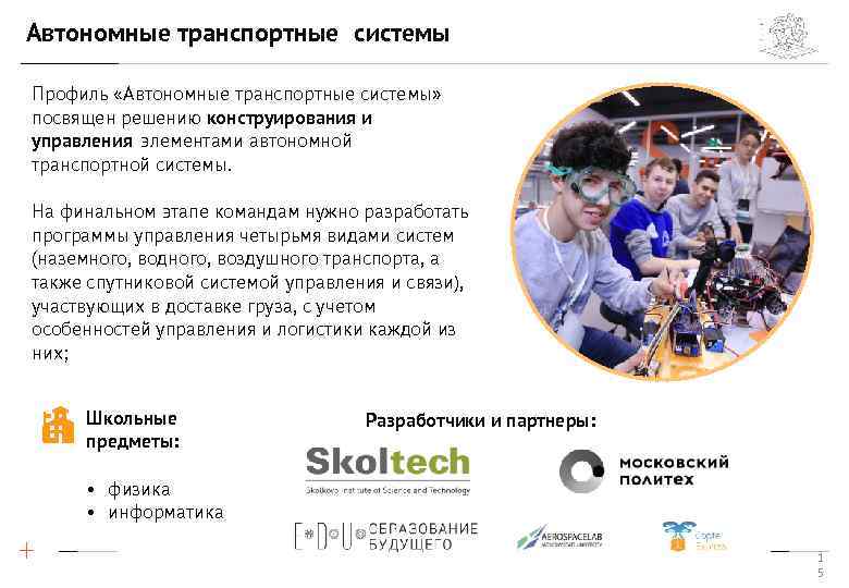 Автономные транспортные системы Профиль «Автономные транспортные системы» посвящен решению конструирования и управления элементами автономной