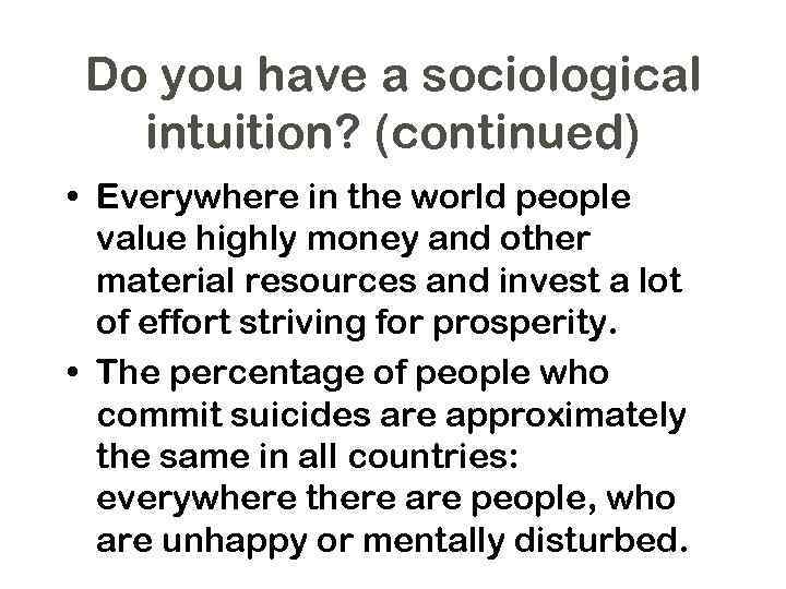 Do you have a sociological intuition? (continued) • Everywhere in the world people value