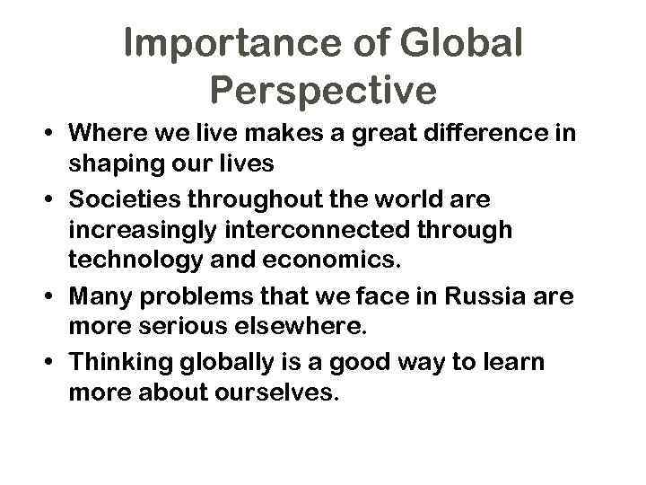 Importance of Global Perspective • Where we live makes a great difference in shaping