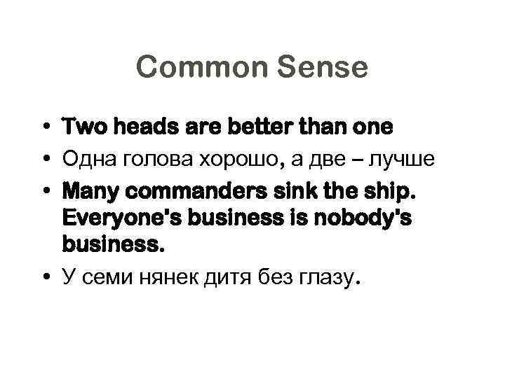 Common Sense • Two heads are better than one • Одна голова хорошо, а