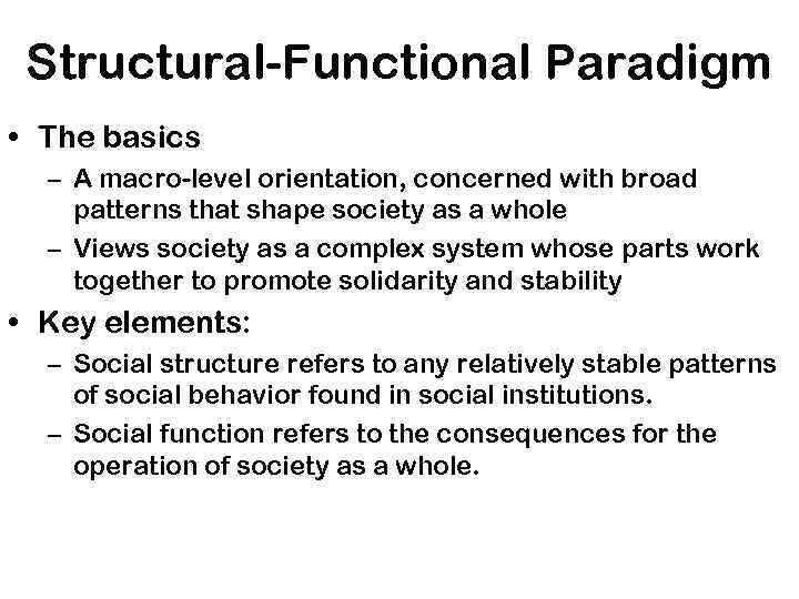 Structural-Functional Paradigm • The basics – A macro-level orientation, concerned with broad patterns that