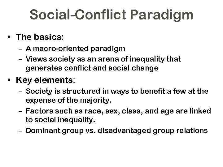 Social-Conflict Paradigm • The basics: – A macro-oriented paradigm – Views society as an