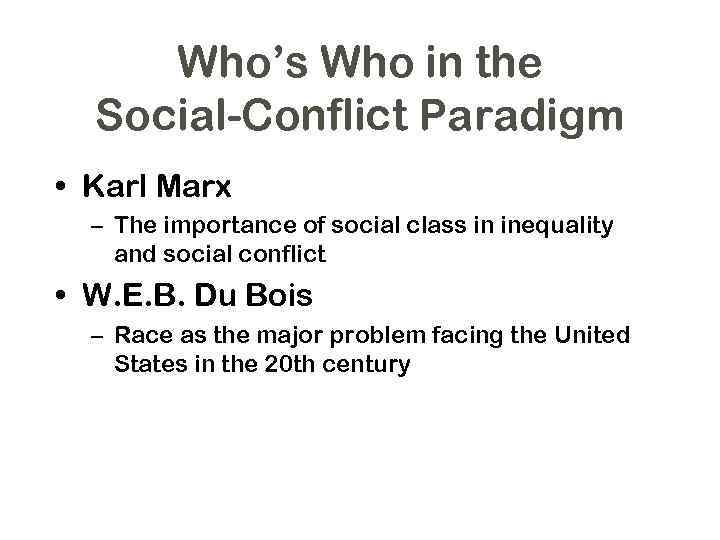 Who’s Who in the Social-Conflict Paradigm • Karl Marx – The importance of social