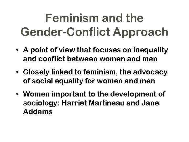 Feminism and the Gender-Conflict Approach • A point of view that focuses on inequality