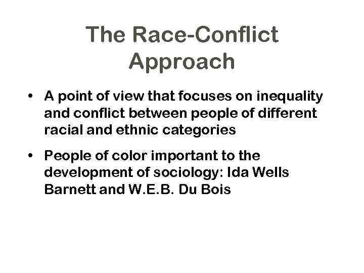 The Race-Conflict Approach • A point of view that focuses on inequality and conflict