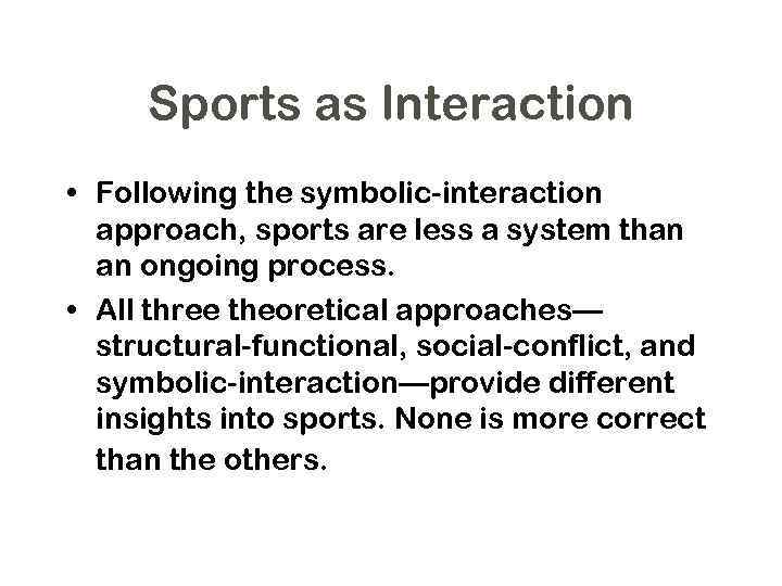 Sports as Interaction • Following the symbolic-interaction approach, sports are less a system than