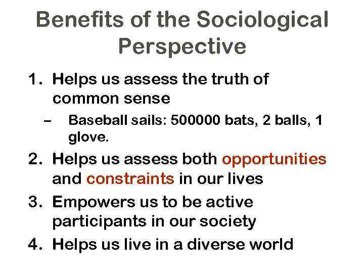 Benefits of the Sociological Perspective 1. Helps us assess the truth of common sense