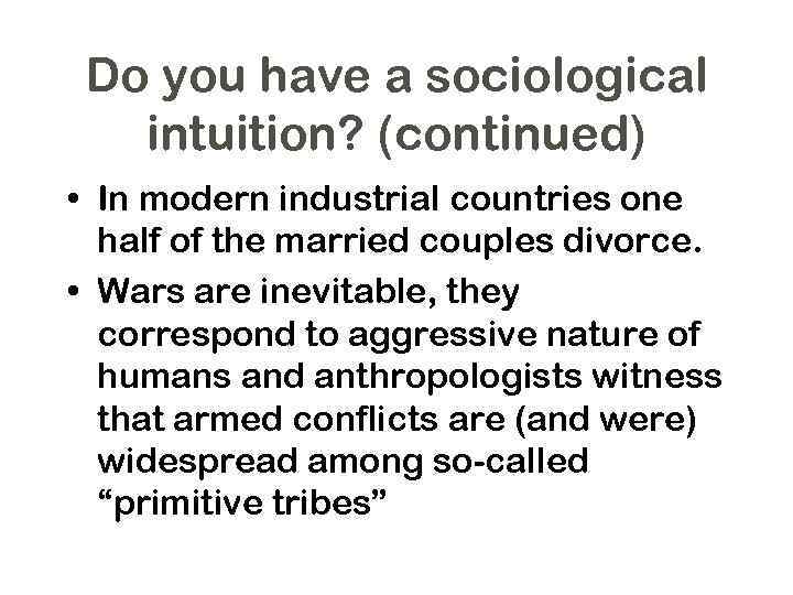 Do you have a sociological intuition? (continued) • In modern industrial countries one half