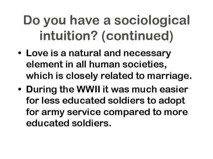 Do you have a sociological intuition? (continued) • Love is a natural and necessary