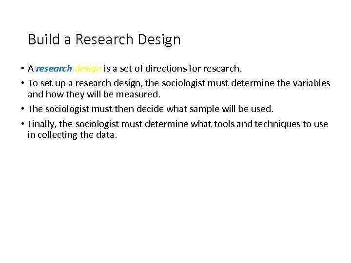 Build a Research Design • A research design is a set of directions for