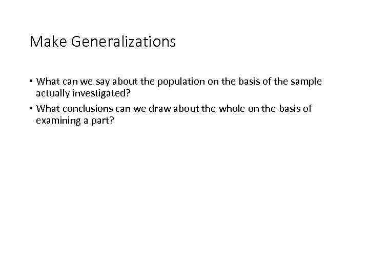 Make Generalizations • What can we say about the population on the basis of