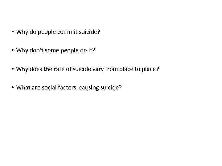  • Why do people commit suicide? • Why don't some people do it?