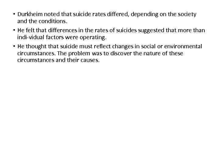  • Durkheim noted that suicide rates differed, depending on the society and the