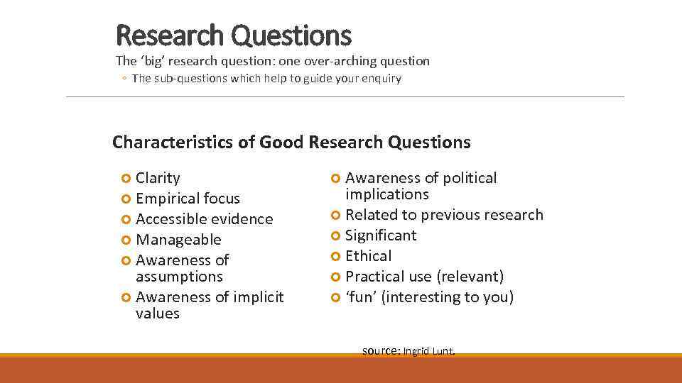 Research Questions The ‘big’ research question: one over-arching question ◦ The sub-questions which help