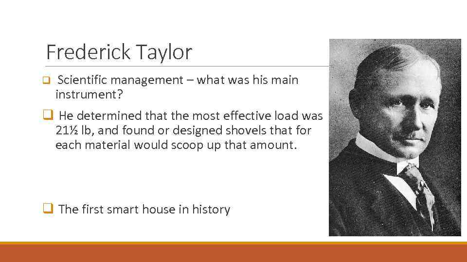 Frederick Taylor q Scientific management – what was his main instrument? q He determined
