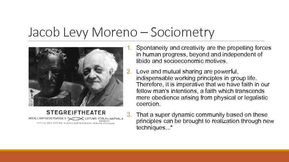 Jacob Levy Moreno – Sociometry 1. Spontaneity and creativity are the propelling forces in