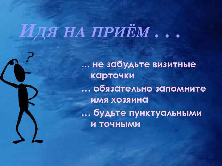 ИДЯ НА ПРИЁМ. . . … не забудьте визитные карточки … обязательно запомните имя